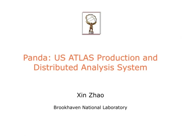 Panda: US ATLAS Production and Distributed Analysis System Xin Zhao Brookhaven National Laboratory