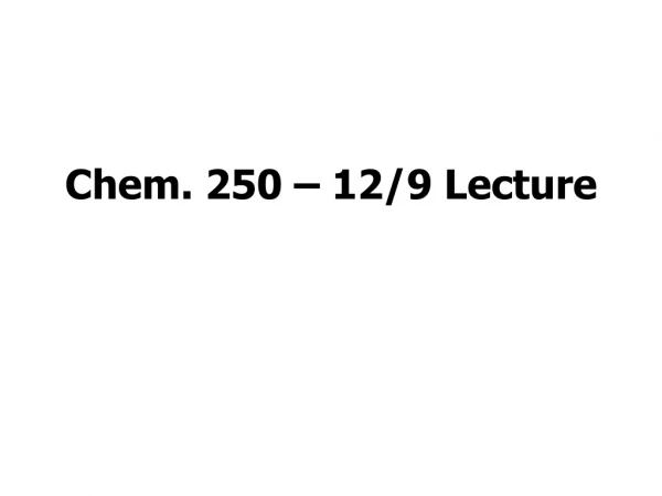 Chem. 250 – 12/9 Lecture