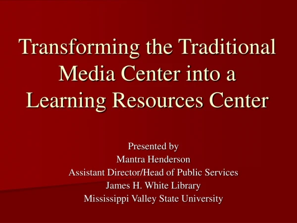 Transforming the Traditional Media Center into a  Learning Resources Center
