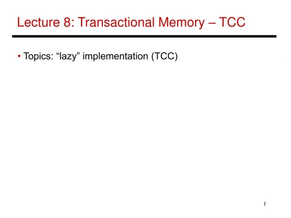 Lecture 8: Transactional Memory – TCC