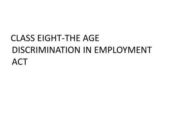 CLASS EIGHT-THE AGE DISCRIMINATION IN EMPLOYMENT ACT