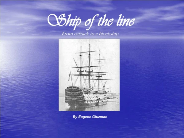 Ship of the line From carrack to a blockship By Eugene Gluzman