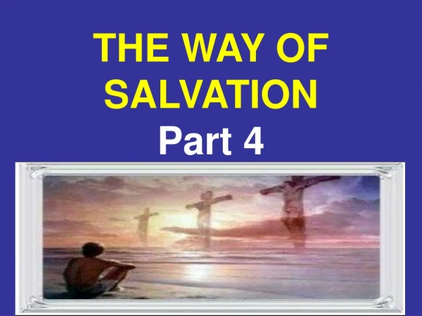 THE WAY OF SALVATION Part 4