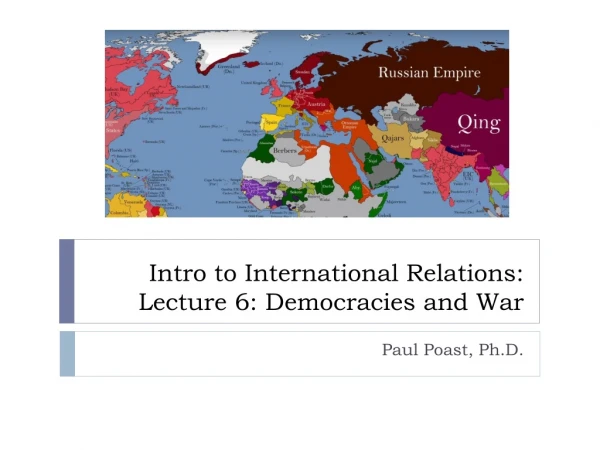 Intro to International Relations: Lecture 6: Democracies and War