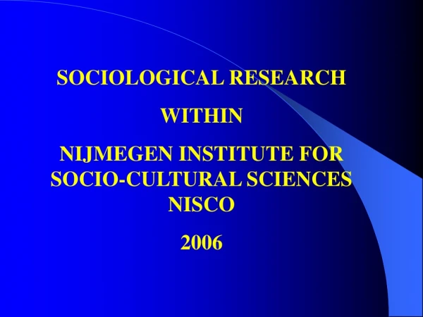 SOCIOLOGICAL RESEARCH  WITHIN  NIJMEGEN INSTITUTE FOR SOCIO-CULTURAL SCIENCES NISCO 2006