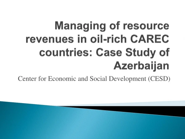 Managing of resource revenues in oil-rich CAREC countries: Case Study of Azerbaijan
