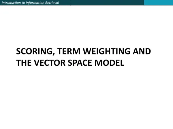 SCORING, TERM WEIGHTING AND THE VECTOR SPACE MODEL