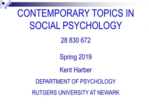 CONTEMPORARY TOPICS IN SOCIAL PSYCHOLOGY 28 830 672 Spring 2019 Kent Harber