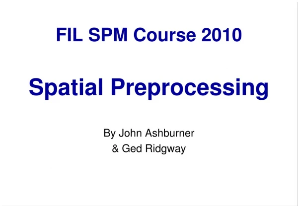 FIL SPM Course 2010 Spatial Preprocessing