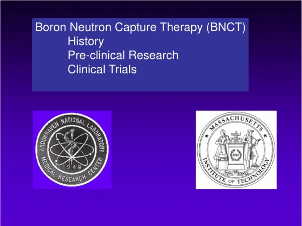 Boron Neutron Capture Therapy (BNCT)           History           Pre-clinical Research