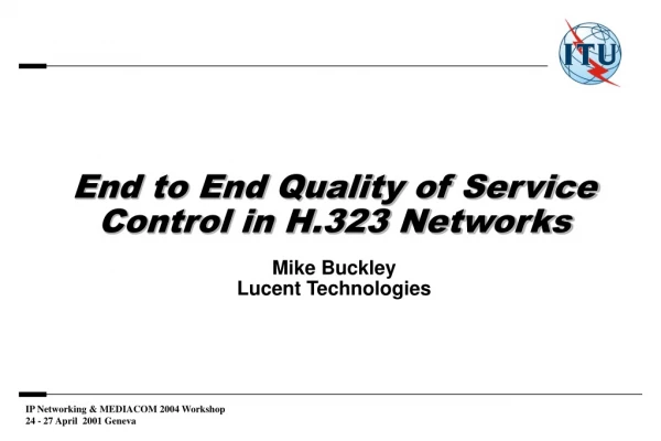 End to End Quality of Service Control in H.323 Networks  Mike Buckley Lucent Technologies