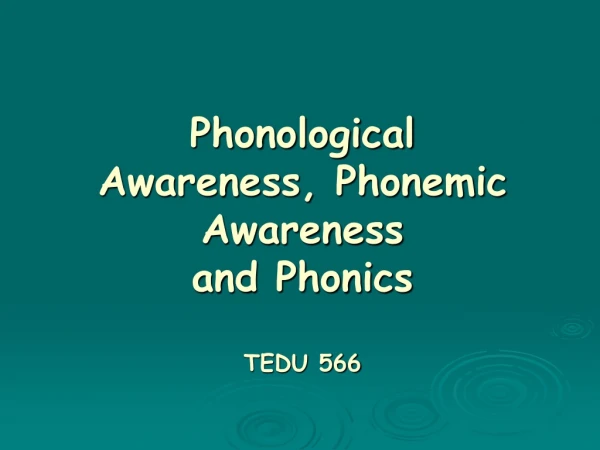 Phonological Awareness, Phonemic Awareness and Phonics TEDU 566