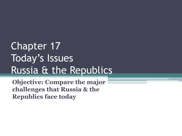 Chapter 17 Today’s Issues Russia &amp; the Republics