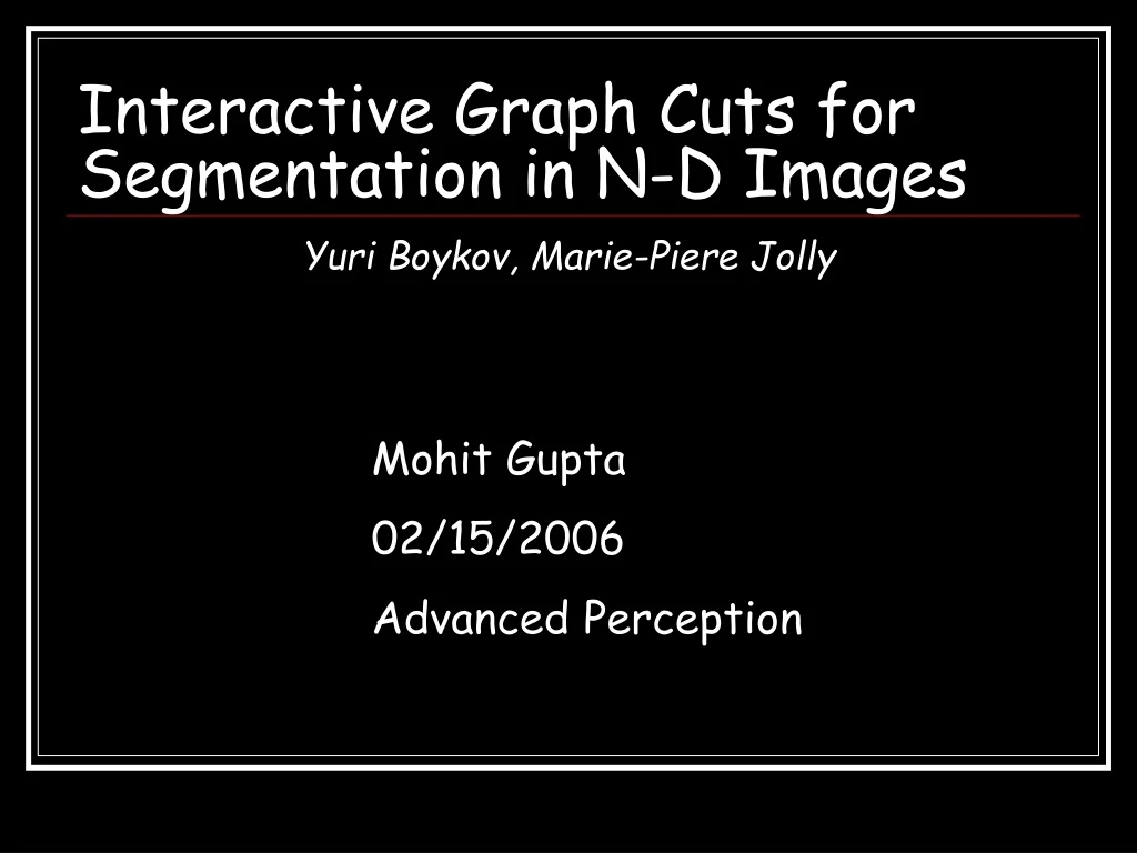 interactive graph cuts for segmentation in n d images