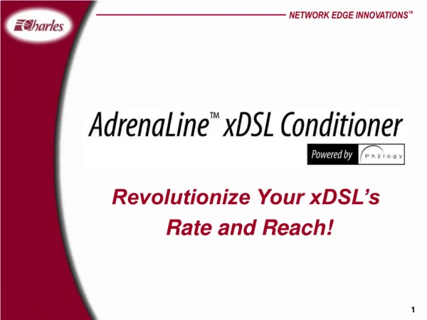 Revolutionize Your xDSL’s  Rate and Reach!