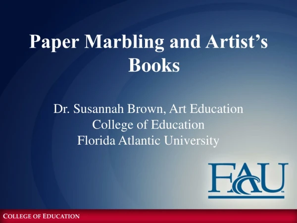 Paper Marbling and Artist’s Books Dr. Susannah Brown, Art Education College of Education