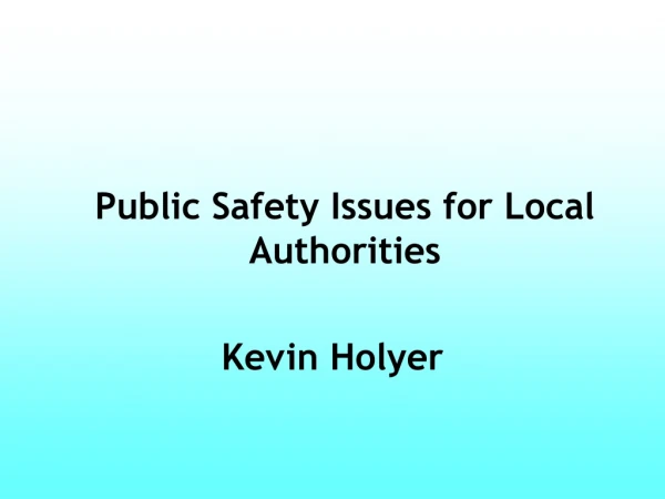 Public Safety Issues for Local Authorities Kevin Holyer