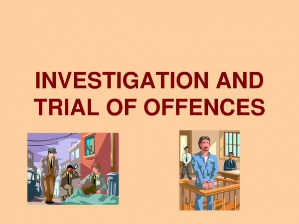 INVESTIGATION AND TRIAL OF OFFENCES