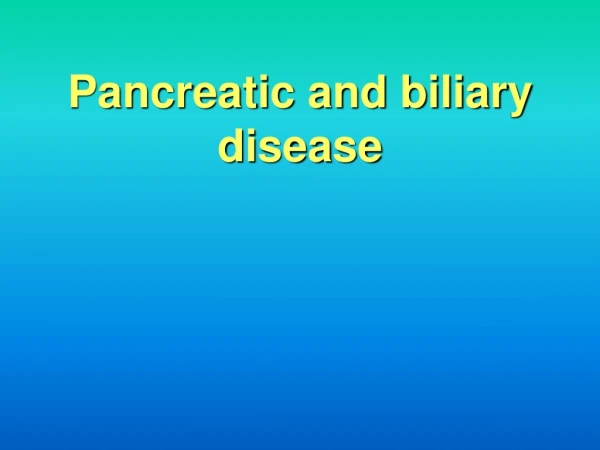 Pancreatic and biliary disease