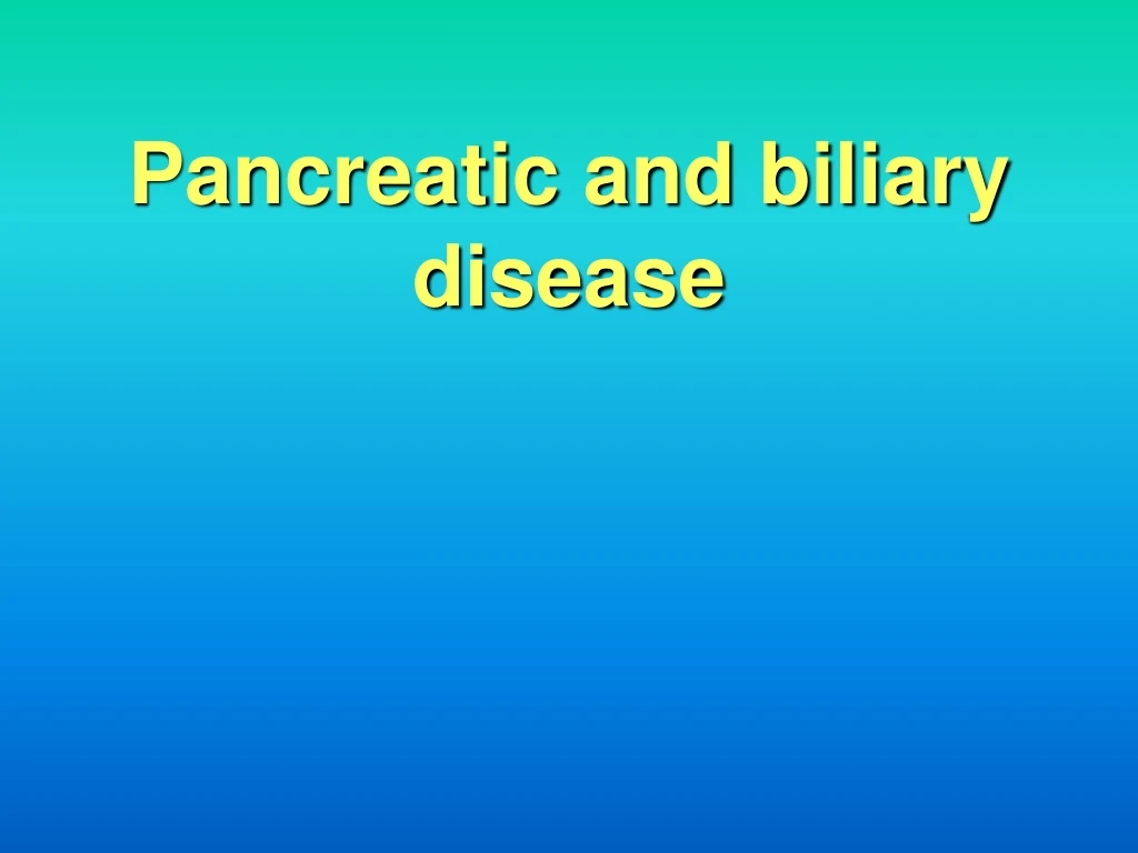 pancreatic and biliary disease