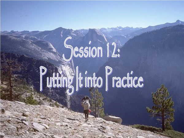 Session 12: Putting It into Practice