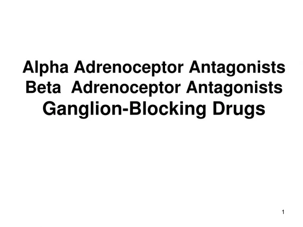 Alpha Adrenoceptor Antagonists Beta  Adrenoceptor Antagonists  Ganglion-Blocking Drugs
