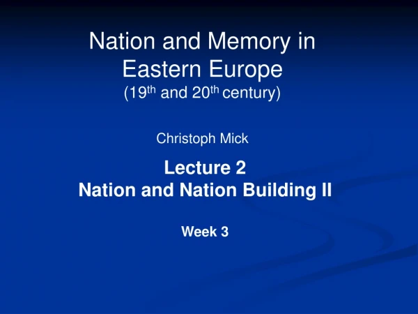 Nation and Memory in  Eastern Europe  (19 th  and 20 th  century) Christoph Mick