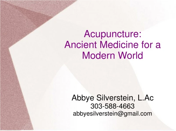 Acupuncture:  Ancient Medicine for a  Modern World Abbye Silverstein, L.Ac 303-588-4663