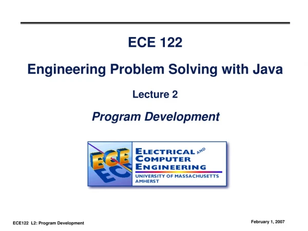 ECE 122 Engineering Problem Solving with Java Lecture 2 Program Development