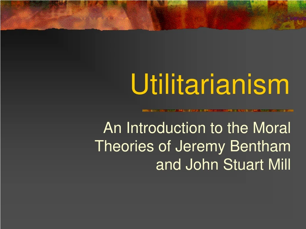 PPT - Utilitarianism PowerPoint Presentation, Free Download - ID:9102987