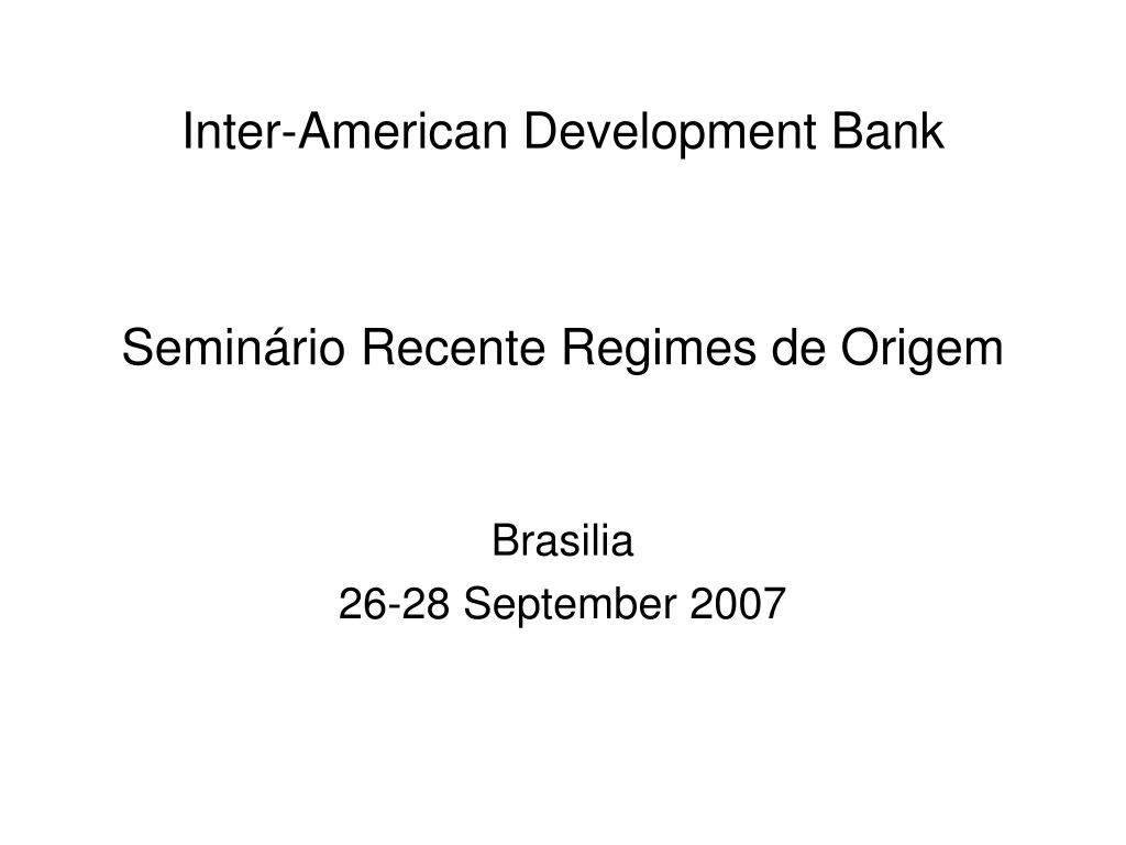 inter american development bank semin rio recente regimes de origem brasilia 26 28 september 2007