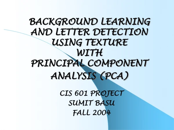 BACKGROUND LEARNING  AND LETTER DETECTION  USING TEXTURE  WITH  PRINCIPAL COMPONENT ANALYSIS (PCA)