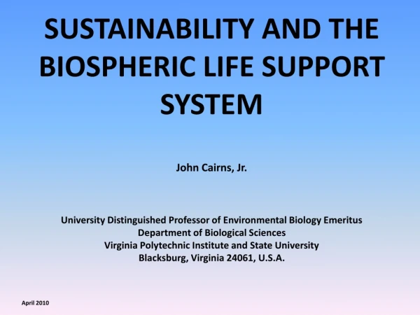 SUSTAINABILITY AND THE BIOSPHERIC LIFE SUPPORT SYSTEM John Cairns, Jr.