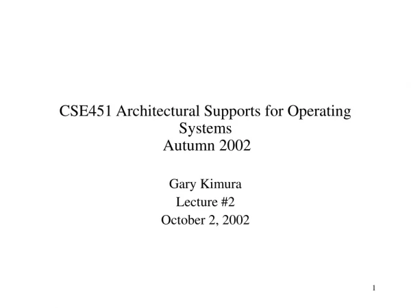 CSE451 Architectural Supports for Operating Systems  Autumn 2002