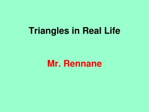 Triangles in Real Life Mr. Rennane