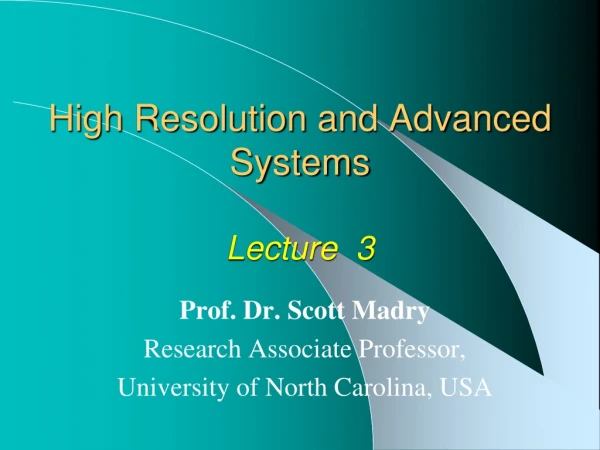 High Resolution and Advanced Systems Lecture  3