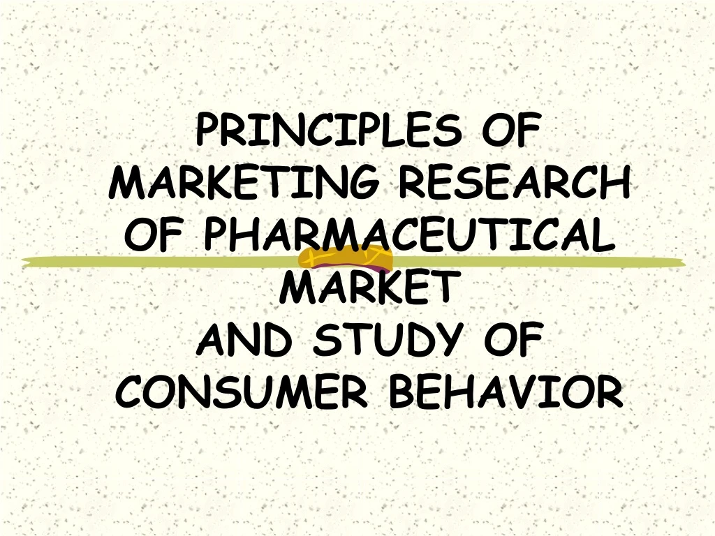 principles of marketing research of pharmaceutical market and study of consumer behavior