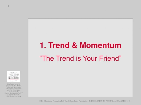 1. Trend &amp; Momentum “The Trend is Your Friend”