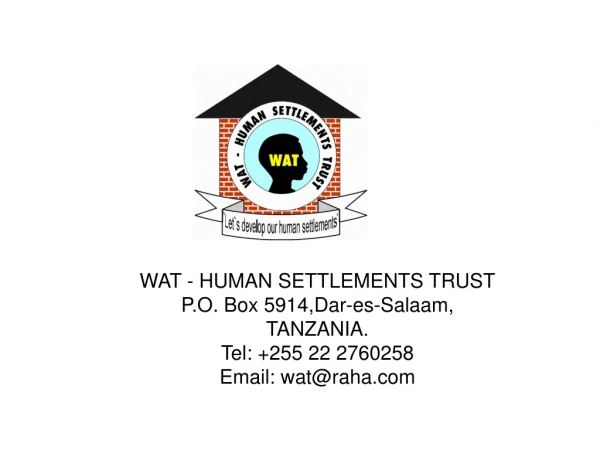 WAT - HUMAN SETTLEMENTS TRUST P.O. Box 5914,Dar-es-Salaam,  TANZANIA. Tel: +255 22 2760258