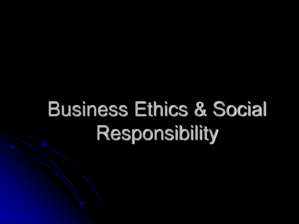 Business Ethics &amp; Social Responsibility