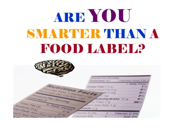 ARE  YOU SMARTER THAN A FOOD LABEL?