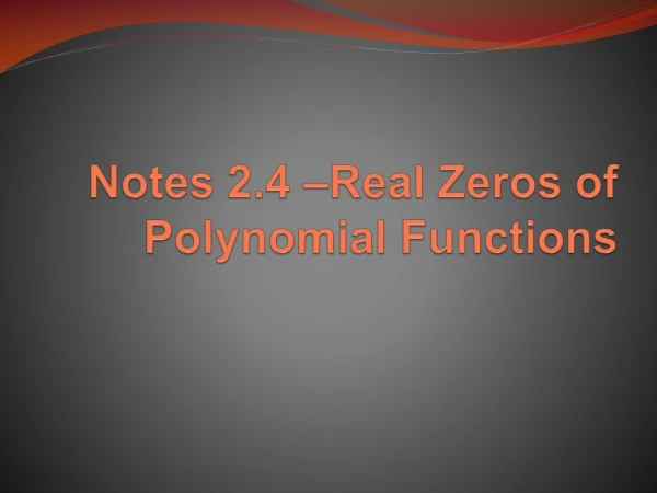 Notes  2.4 –Real Zeros of  Polynomial Functions