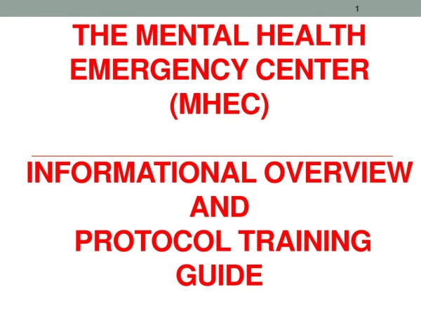 The Mental Health Emergency Center (MHEC)  Informational Overview  and   Protocol training guide