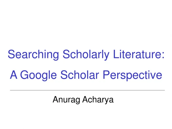 Searching Scholarly Literature:  A Google Scholar Perspective