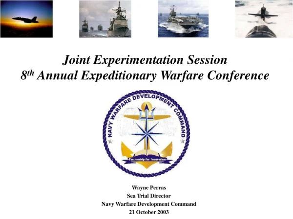 Joint Experimentation Session 8 th  Annual Expeditionary Warfare Conference