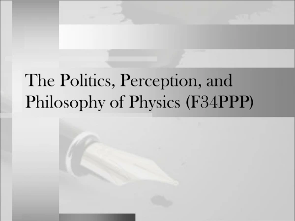 The Politics, Perception, and Philosophy of Physics (F34PPP)