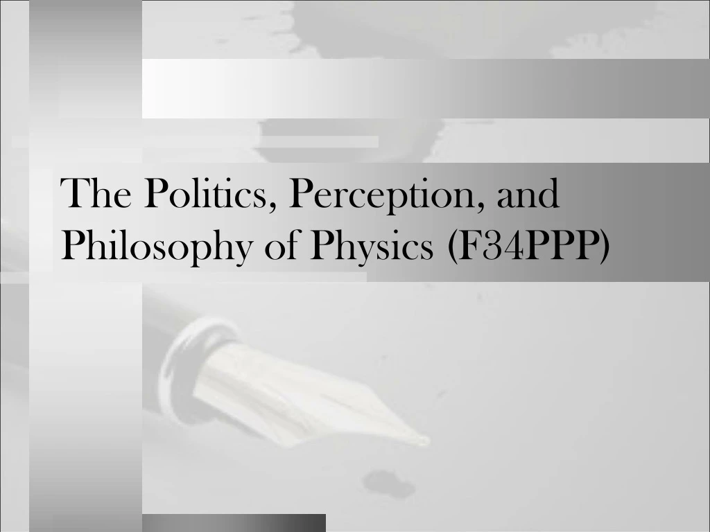 the politics perception and philosophy of physics f34ppp
