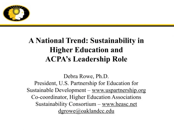 A National Trend: Sustainability in Higher Education and  ACPA’s Leadership Role Debra Rowe, Ph.D.