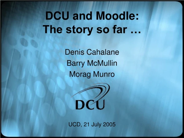 DCU and Moodle:  The story so far …