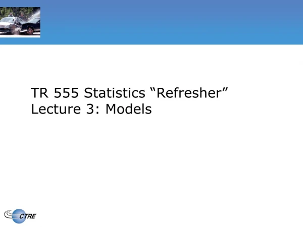 TR 555 Statistics “Refresher” Lecture 3: Models